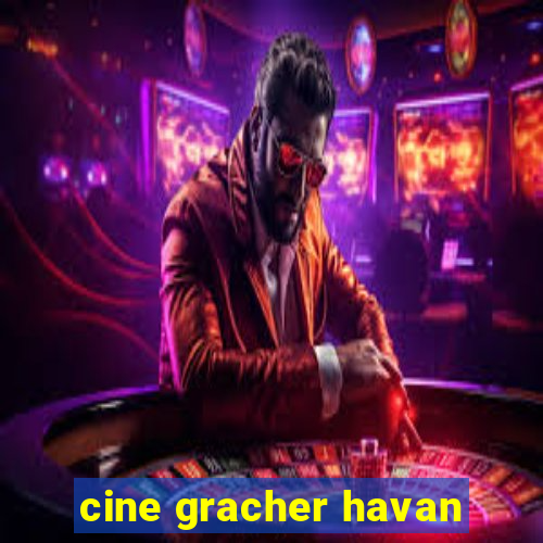 cine gracher havan